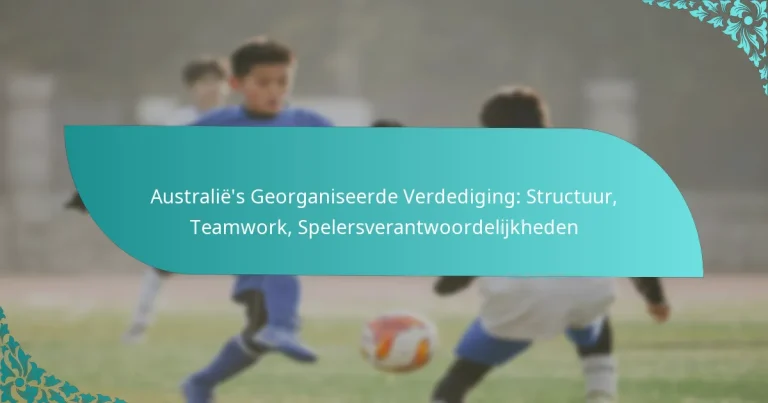 featured-image-australies-georganiseerde-verdediging-structuur-teamwork-spelersverantwoordelijkheden