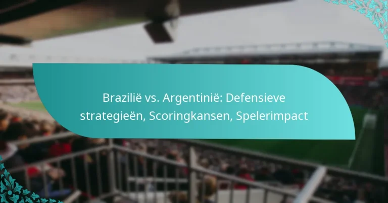 featured-image-brazilie-vs.-argentinie-defensieve-strategieen-scoringkansen-spelerimpact