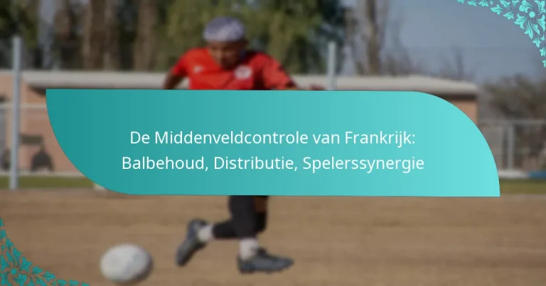 featured-image-de-middenveldcontrole-van-frankrijk-balbehoud-distributie-spelerssynergie