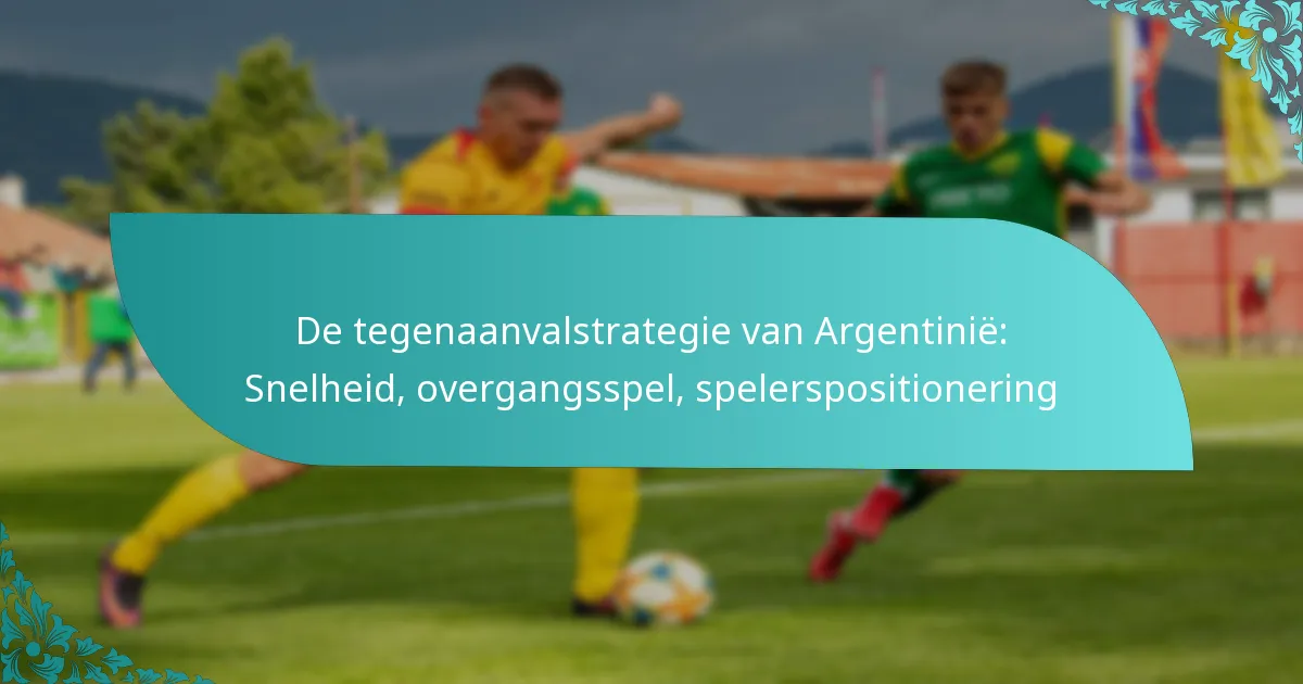 featured-image-de-tegenaanvalstrategie-van-argentinie-snelheid-overgangsspel-spelerspositionering
