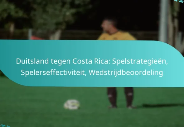 featured-image-duitsland-tegen-costa-rica-spelstrategieen-spelerseffectiviteit-wedstrijdbeoordeling