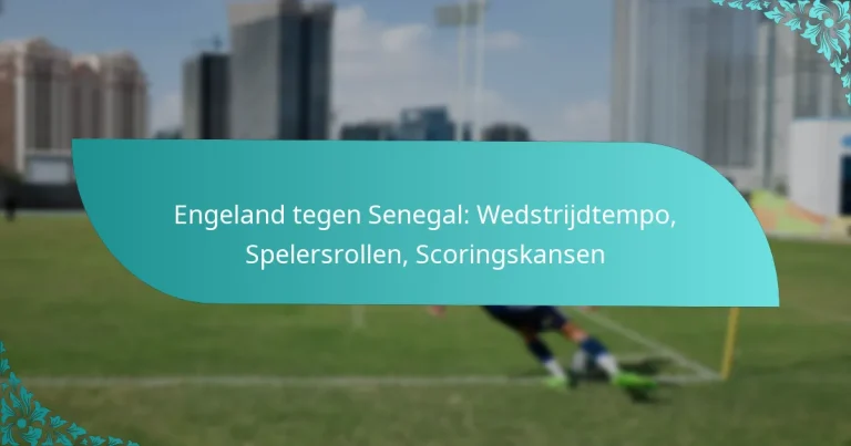 featured-image-engeland-tegen-senegal-wedstrijdtempo-spelersrollen-scoringskansen