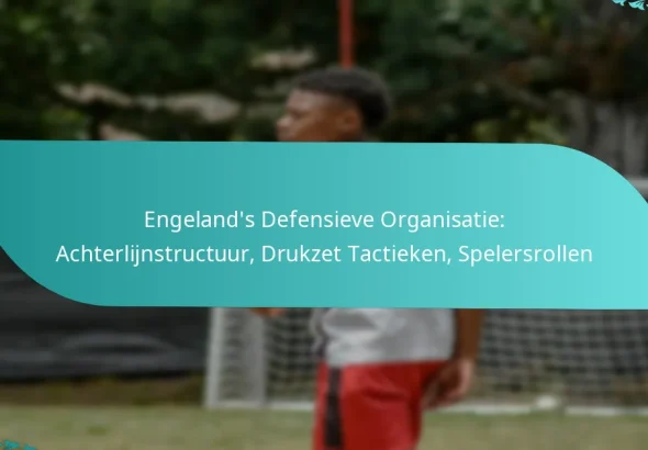 featured-image-engelands-defensieve-organisatie-achterlijnstructuur-drukzet-tactieken-spelersrollen