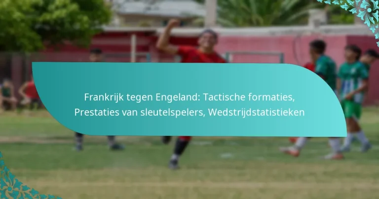 featured-image-frankrijk-tegen-engeland-tactische-formaties-prestaties-van-sleutelspelers-wedstrijdstatistieken
