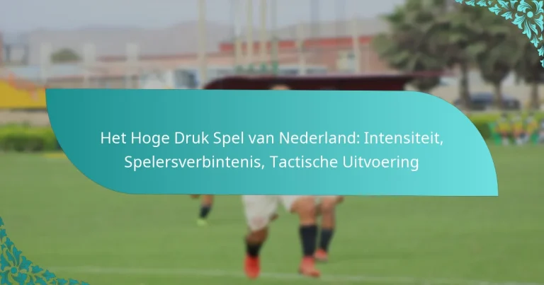 featured-image-het-hoge-druk-spel-van-nederland-intensiteit-spelersverbintenis-tactische-uitvoering