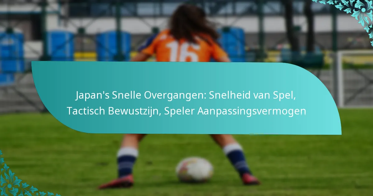 featured-image-japans-snelle-overgangen-snelheid-van-spel-tactisch-bewustzijn-speler-aanpassingsvermogen