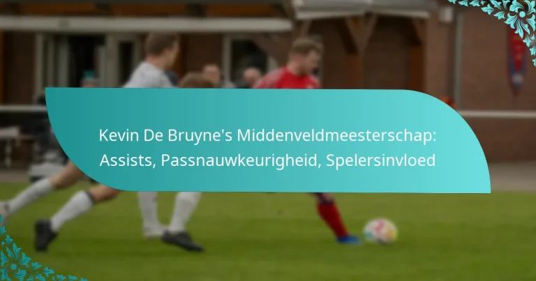 featured-image-kevin-de-bruynes-middenveldmeesterschap-assists-passnauwkeurigheid-spelersinvloed