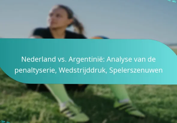 featured-image-nederland-vs.-argentinie-analyse-van-de-penaltyserie-wedstrijddruk-spelerszenuwen