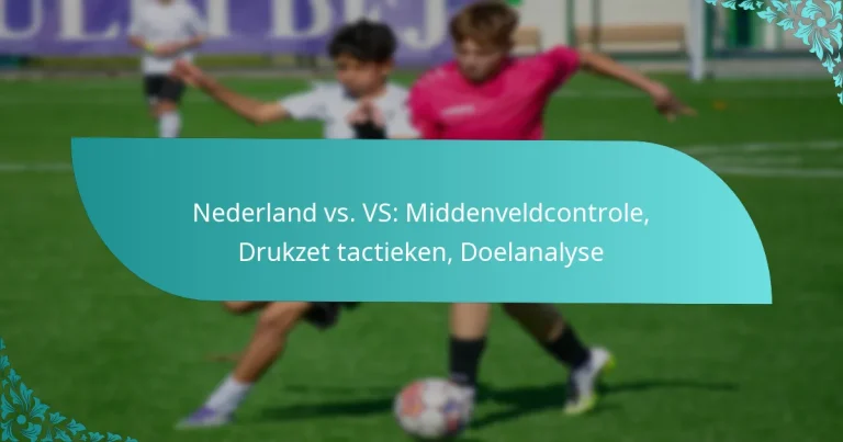 featured-image-nederland-vs.-vs-middenveldcontrole-drukzet-tactieken-doelanalyse