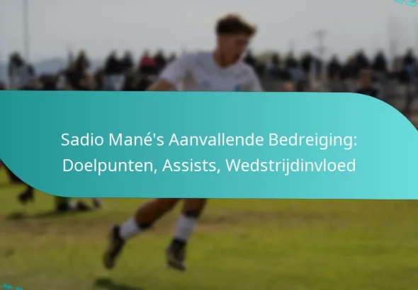 featured-image-sadio-manes-aanvallende-bedreiging-doelpunten-assists-wedstrijdinvloed