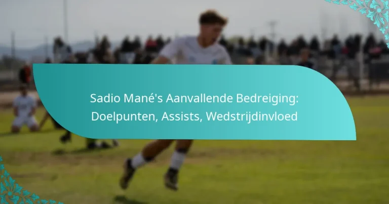 featured-image-sadio-manes-aanvallende-bedreiging-doelpunten-assists-wedstrijdinvloed