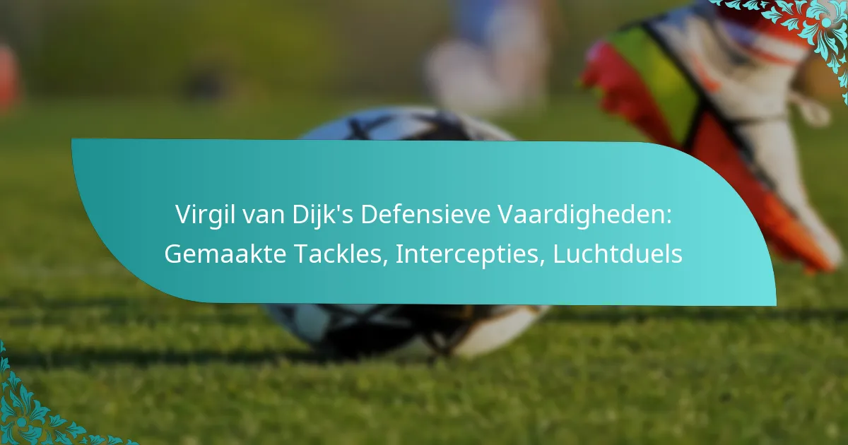 featured-image-virgil-van-dijks-defensieve-vaardigheden-gemaakte-tackles-intercepties-luchtduels