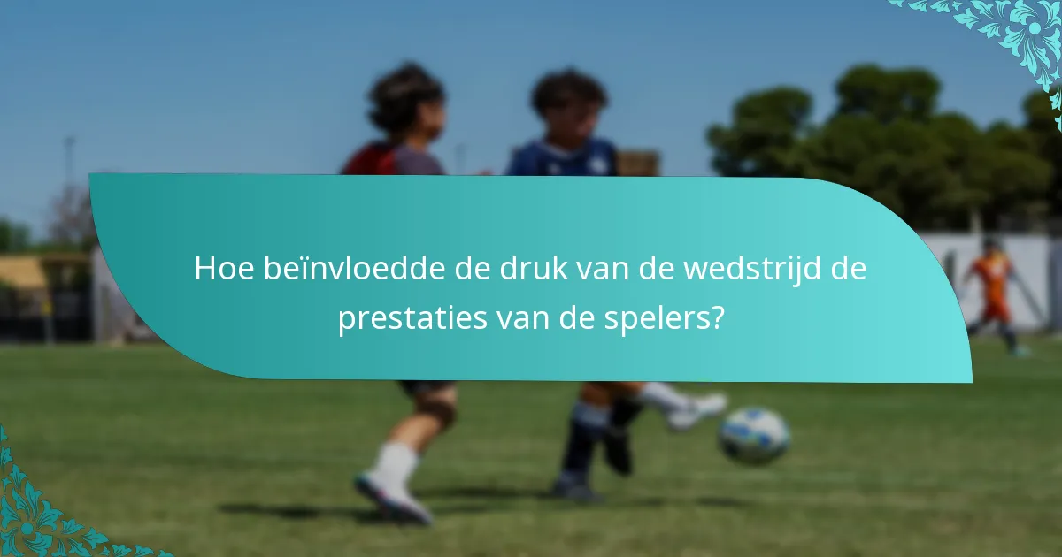 Hoe beïnvloedde de druk van de wedstrijd de prestaties van de spelers?