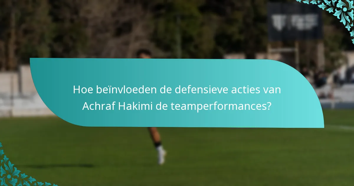 Hoe beïnvloeden de defensieve acties van Achraf Hakimi de teamperformances?