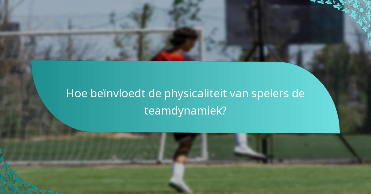 Hoe beïnvloedt de physicaliteit van spelers de teamdynamiek?