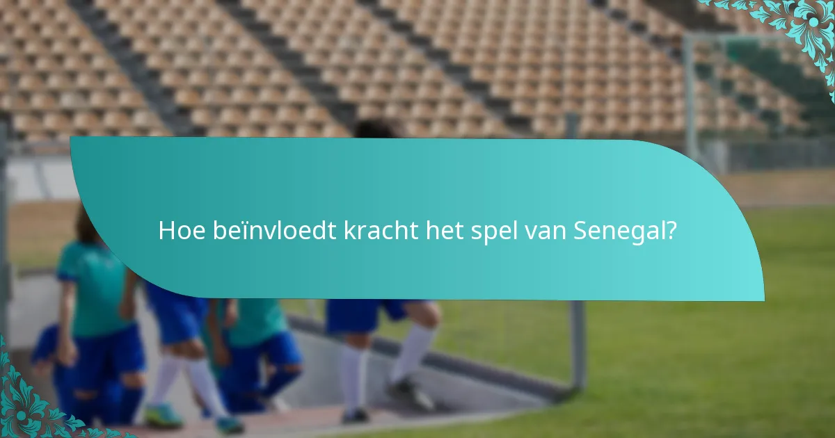 Hoe beïnvloedt kracht het spel van Senegal?