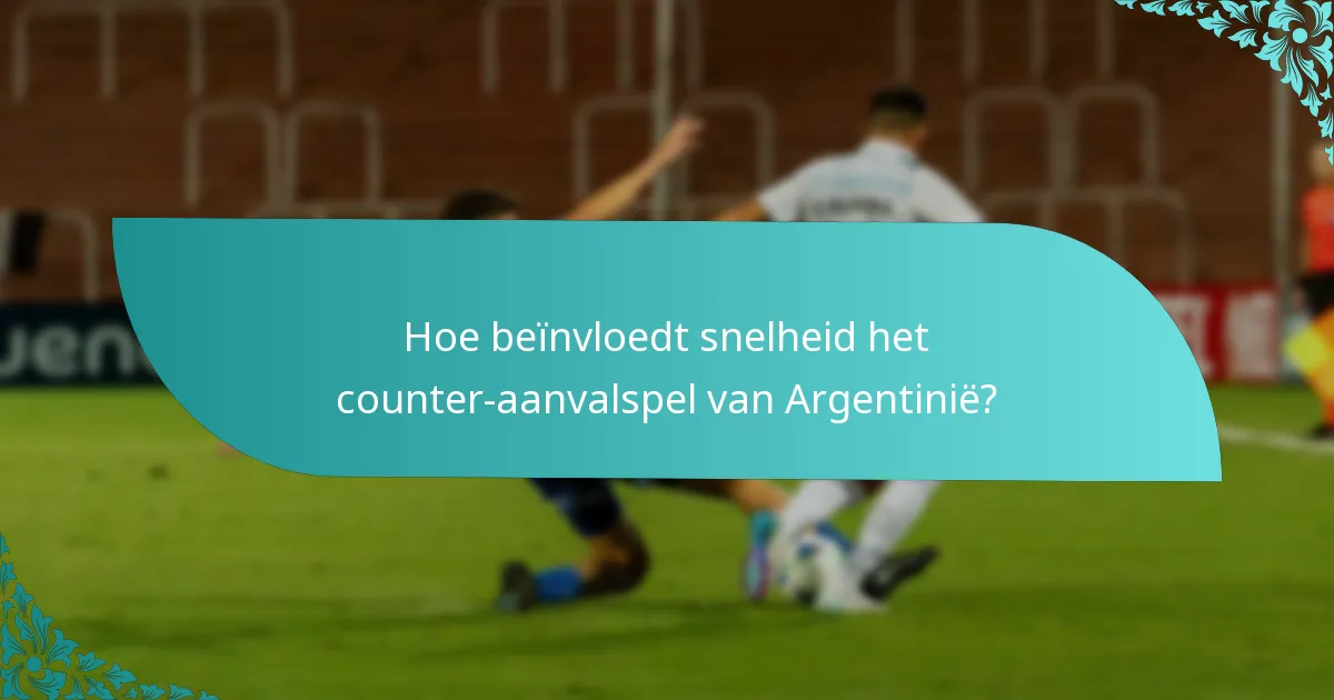 Hoe beïnvloedt snelheid het counter-aanvalspel van Argentinië?