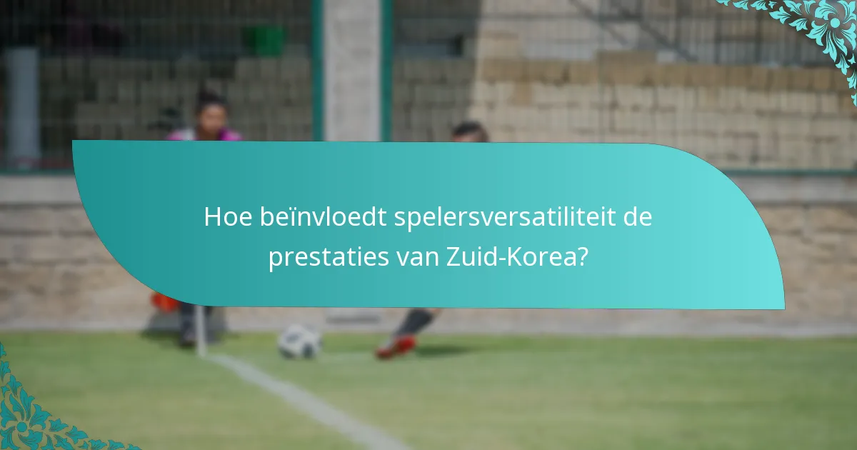 Hoe beïnvloedt spelersversatiliteit de prestaties van Zuid-Korea?