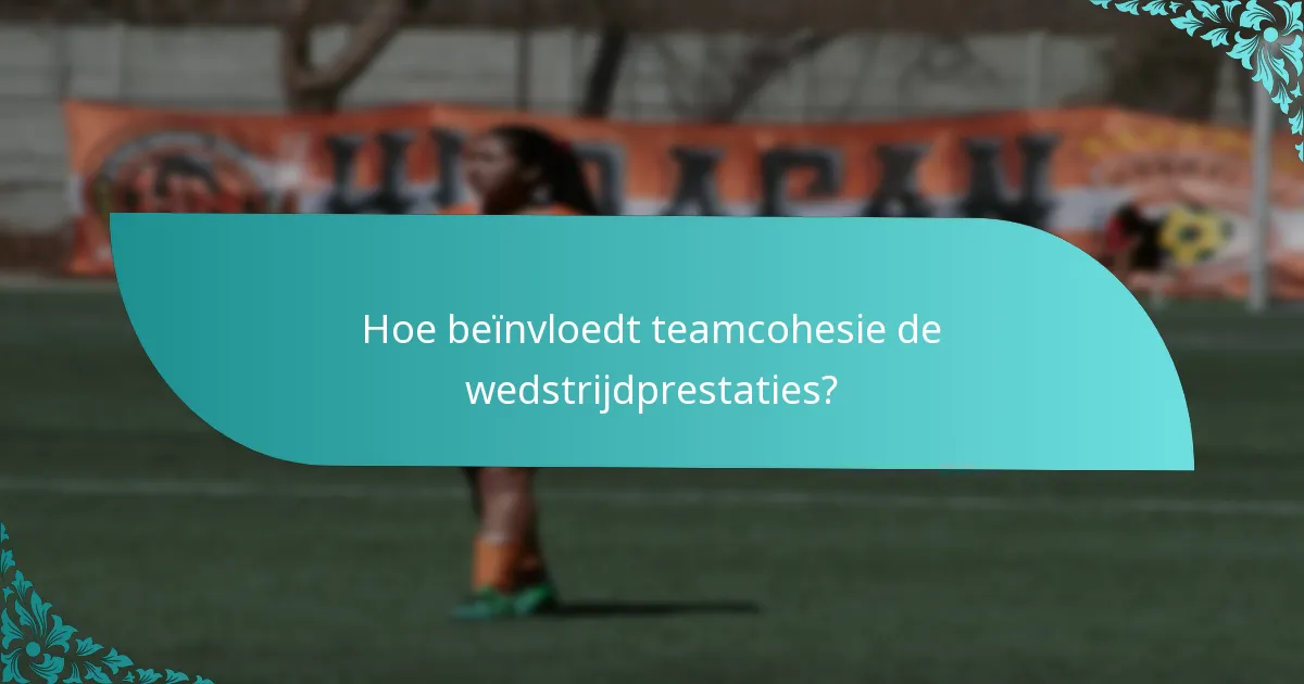 Hoe beïnvloedt teamcohesie de wedstrijdprestaties?