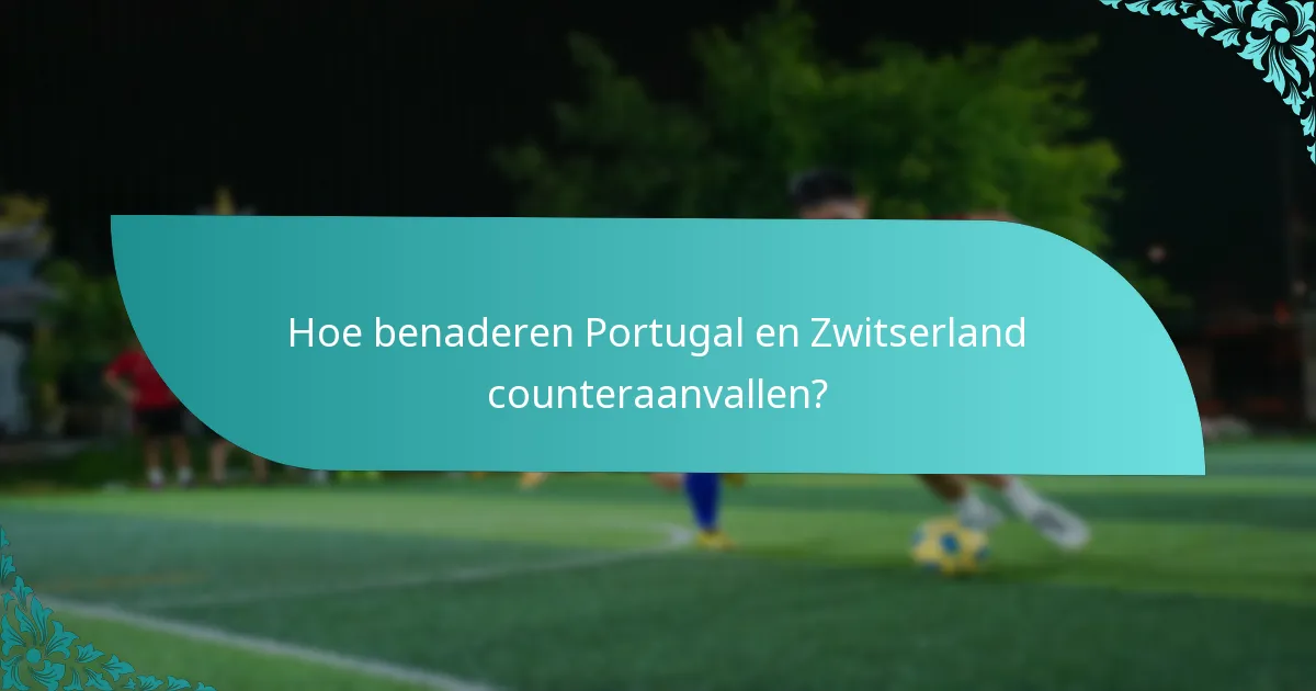 Hoe benaderen Portugal en Zwitserland counteraanvallen?