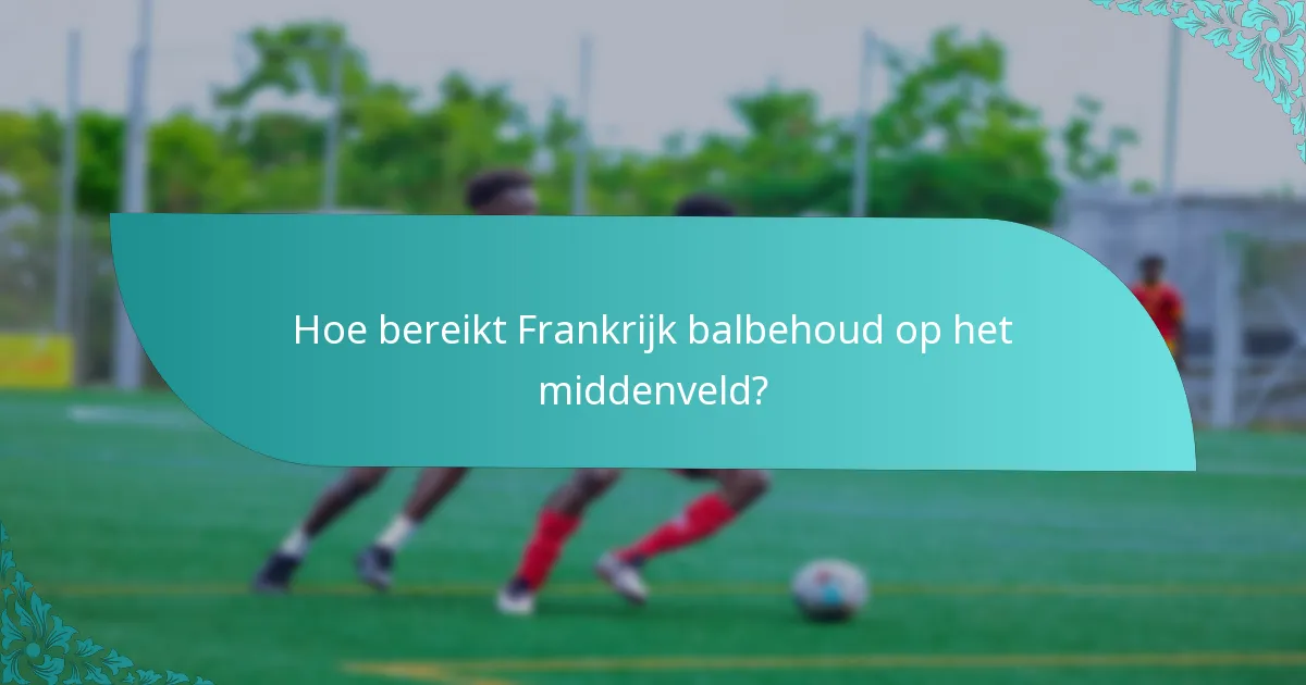 Hoe bereikt Frankrijk balbehoud op het middenveld?
