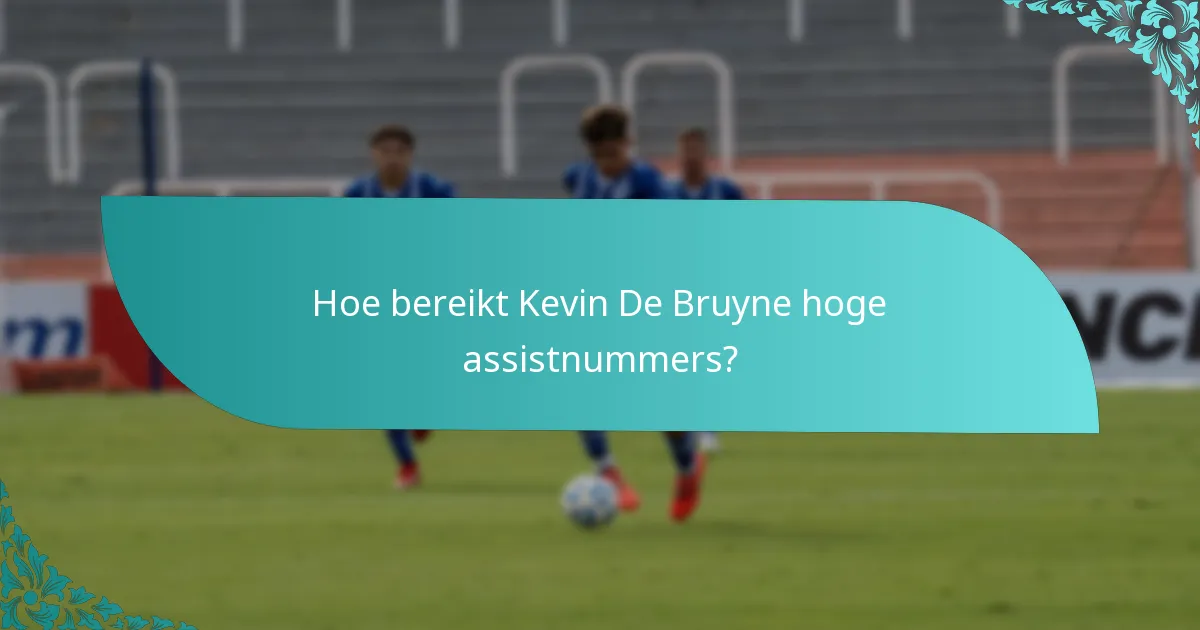 Hoe bereikt Kevin De Bruyne hoge assistnummers?