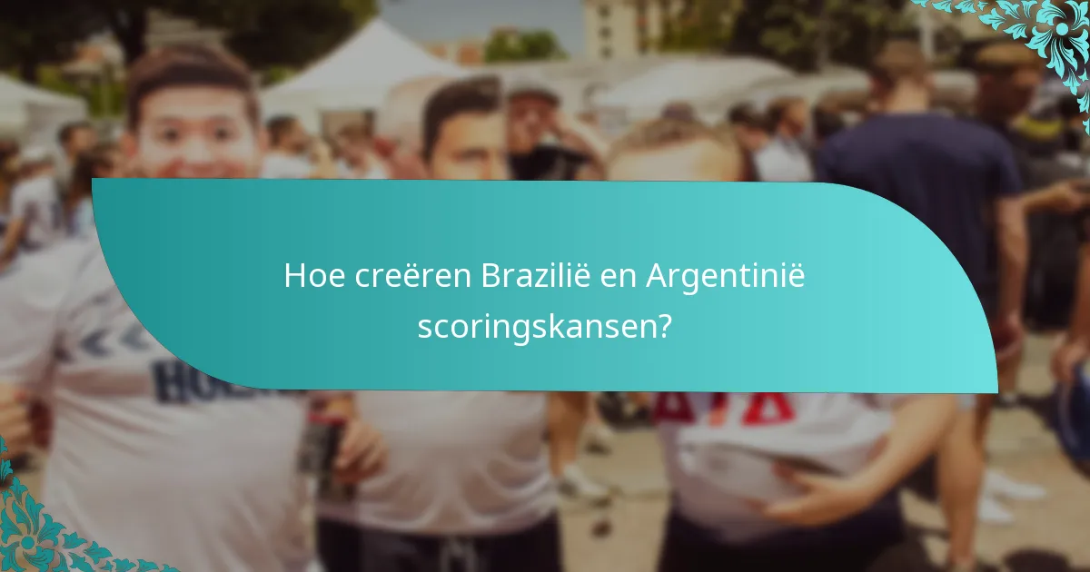 Hoe creëren Brazilië en Argentinië scoringskansen?