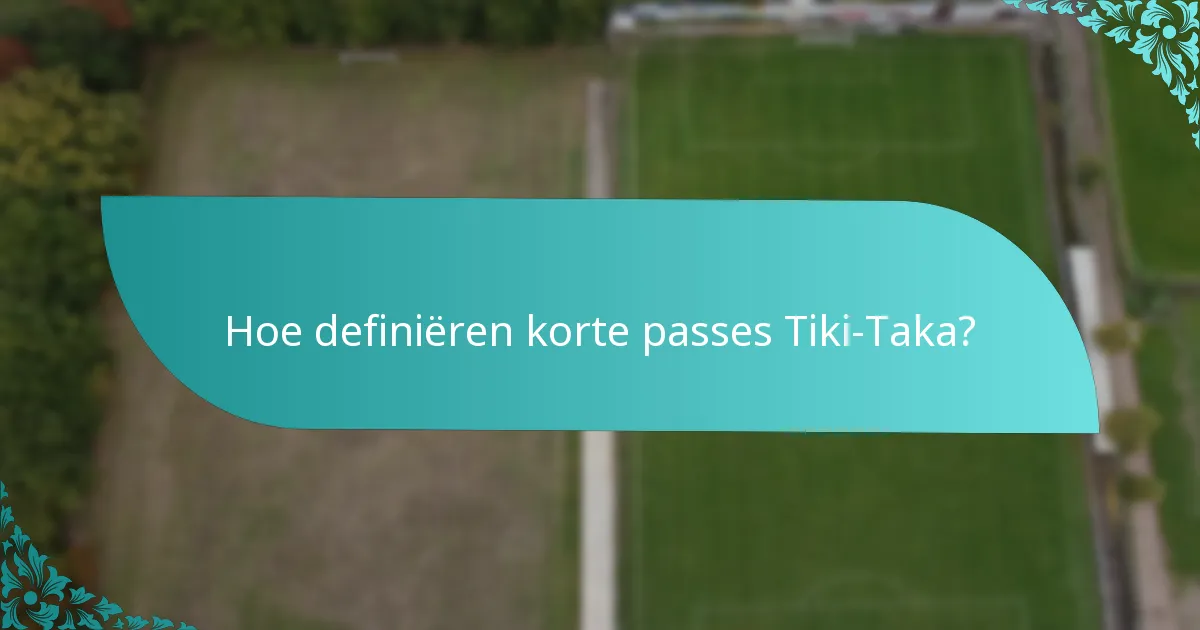 Hoe definiëren korte passes Tiki-Taka?