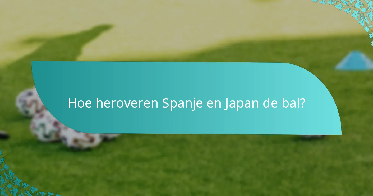 Hoe heroveren Spanje en Japan de bal?