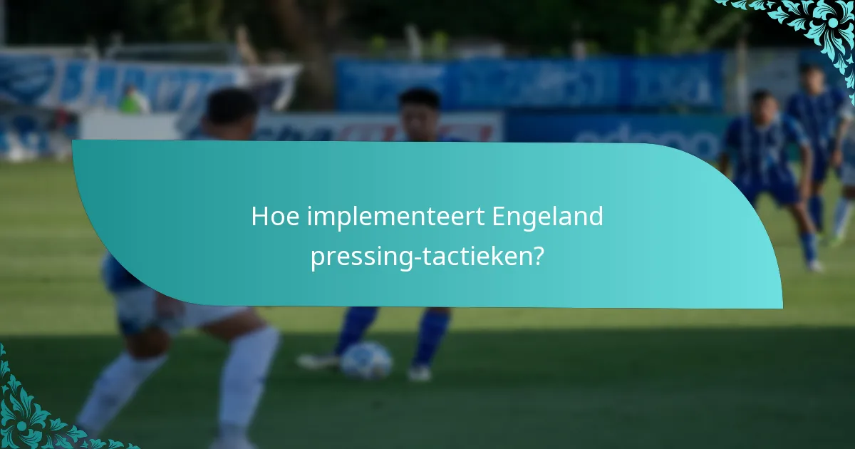 Hoe implementeert Engeland pressing-tactieken?