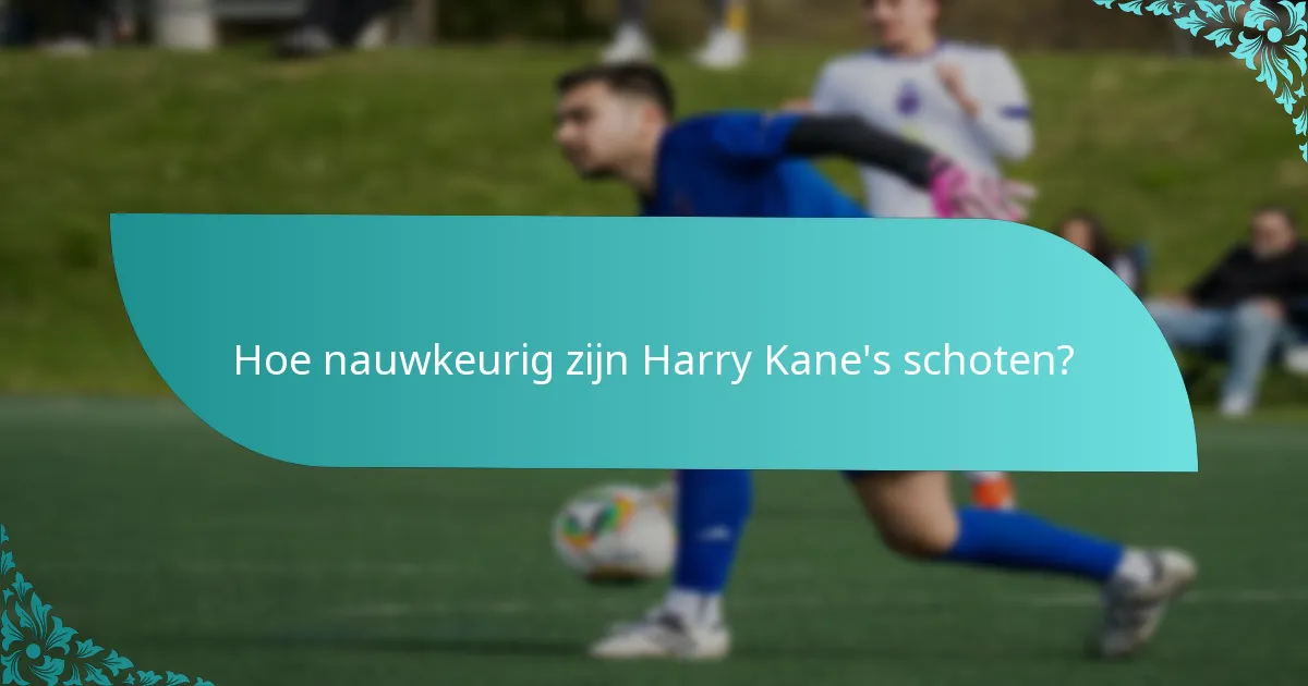 Hoe nauwkeurig zijn Harry Kane's schoten?