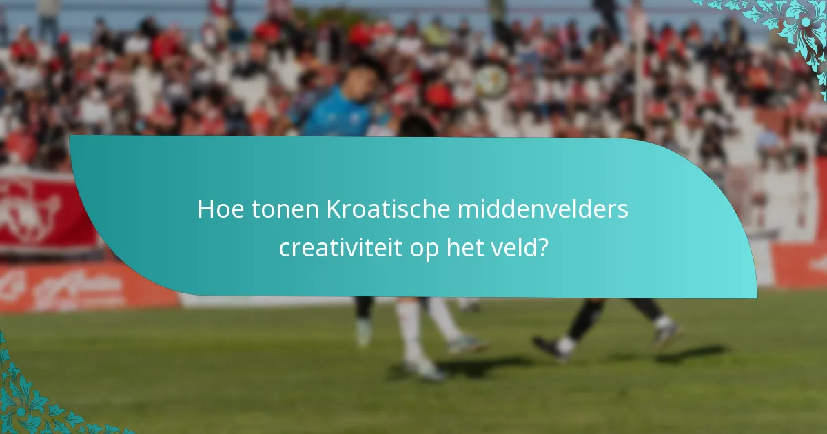 Hoe tonen Kroatische middenvelders creativiteit op het veld?