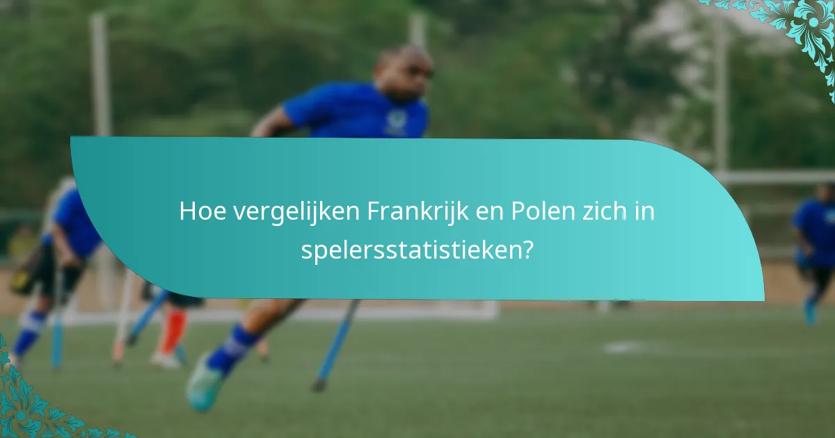 Hoe vergelijken Frankrijk en Polen zich in spelersstatistieken?
