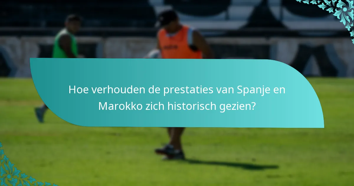 Hoe verhouden de prestaties van Spanje en Marokko zich historisch gezien?