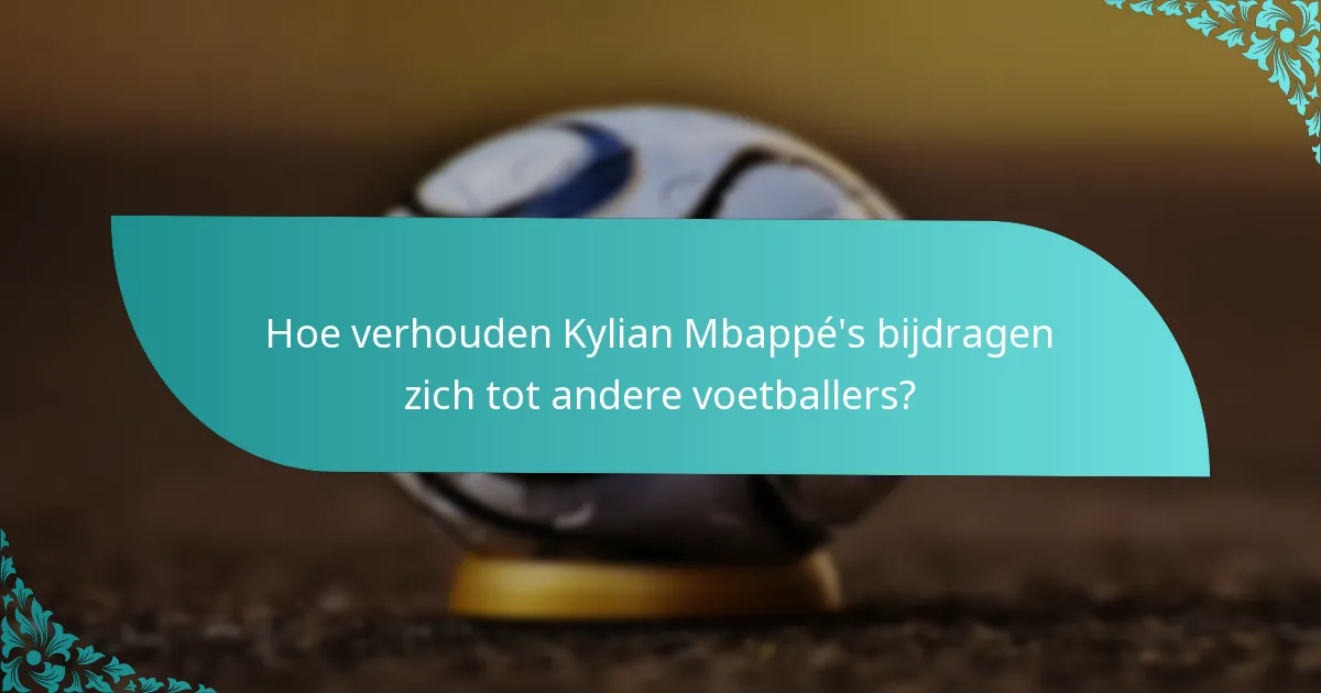 Hoe verhouden Kylian Mbappé's bijdragen zich tot andere voetballers?