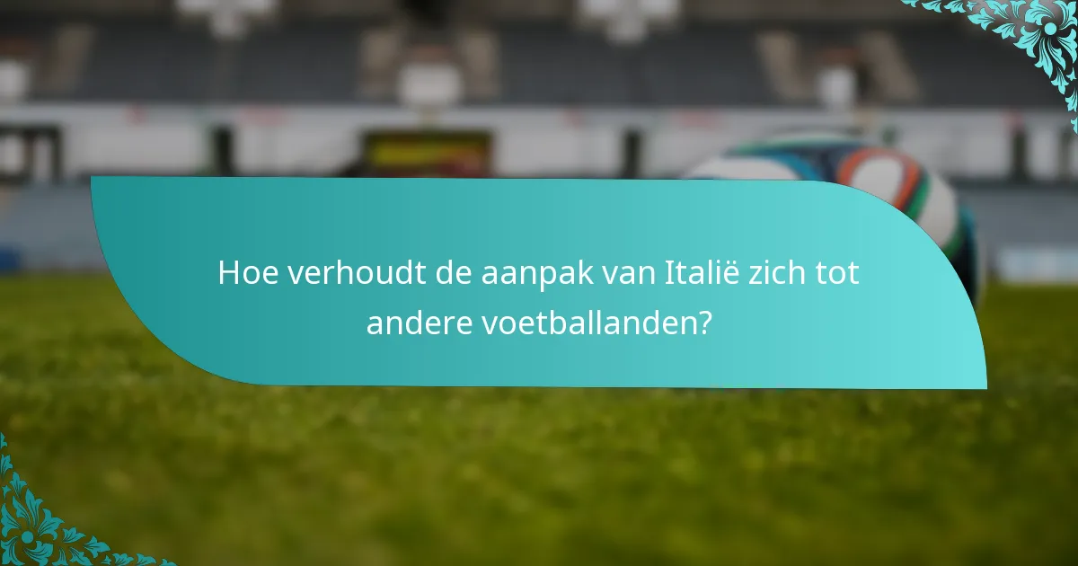 Hoe verhoudt de aanpak van Italië zich tot andere voetballanden?