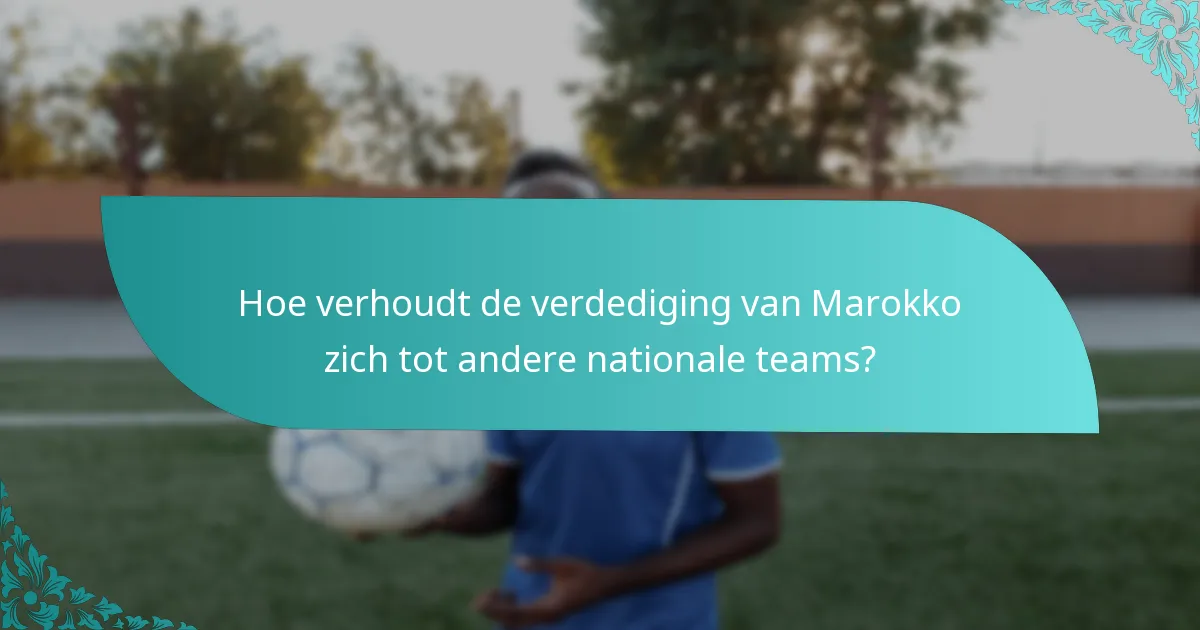 Hoe verhoudt de verdediging van Marokko zich tot andere nationale teams?