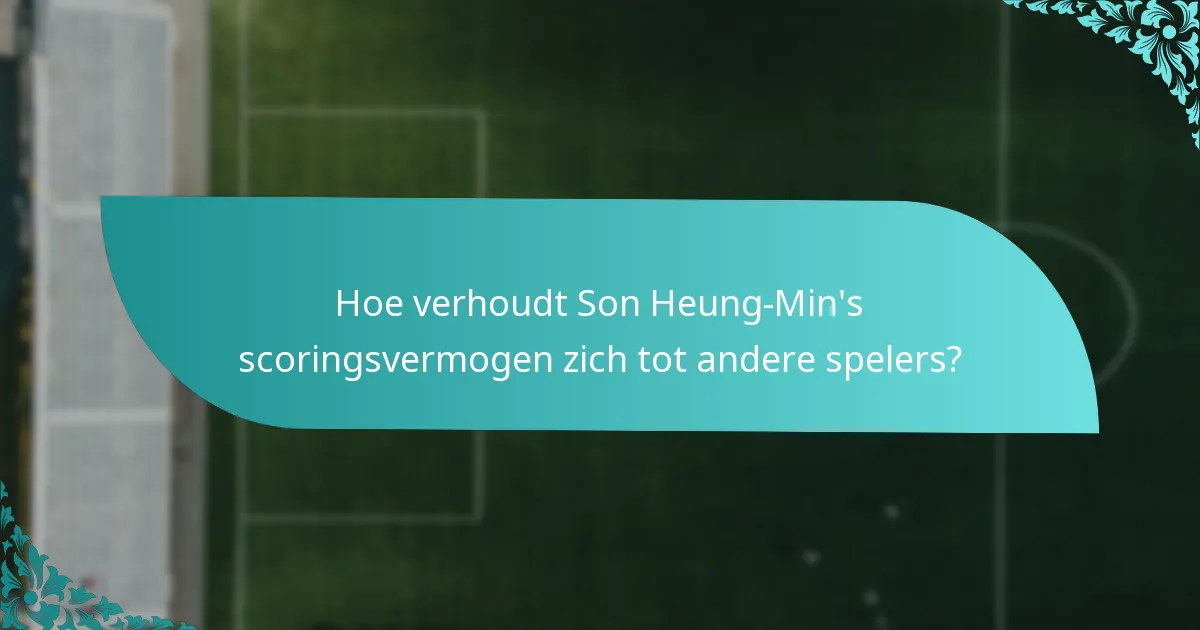 Hoe verhoudt Son Heung-Min's scoringsvermogen zich tot andere spelers?