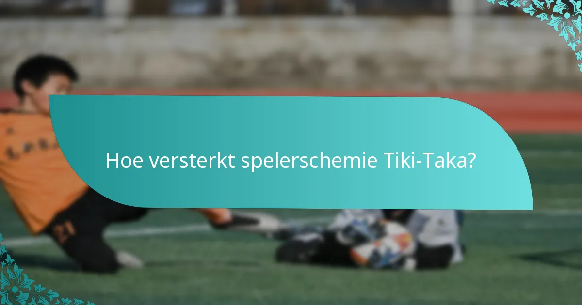 Hoe versterkt spelerschemie Tiki-Taka?
