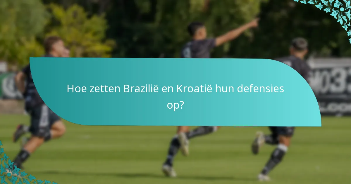 Hoe zetten Brazilië en Kroatië hun defensies op?
