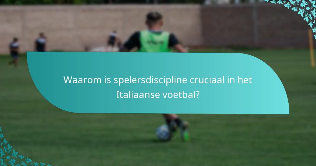 Waarom is spelersdiscipline cruciaal in het Italiaanse voetbal?
