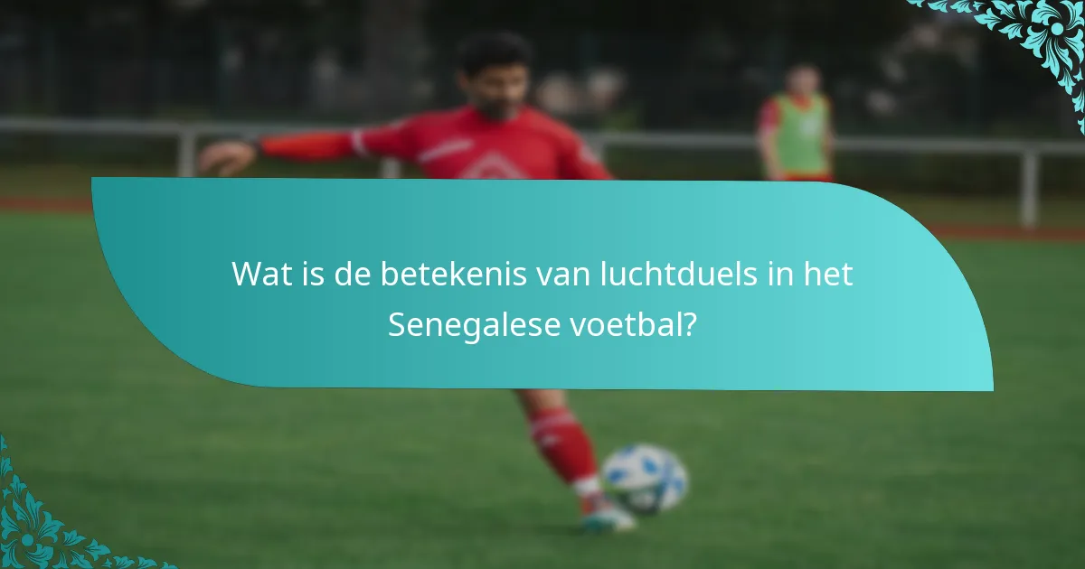 Wat is de betekenis van luchtduels in het Senegalese voetbal?