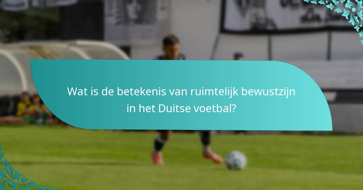 Wat is de betekenis van ruimtelijk bewustzijn in het Duitse voetbal?