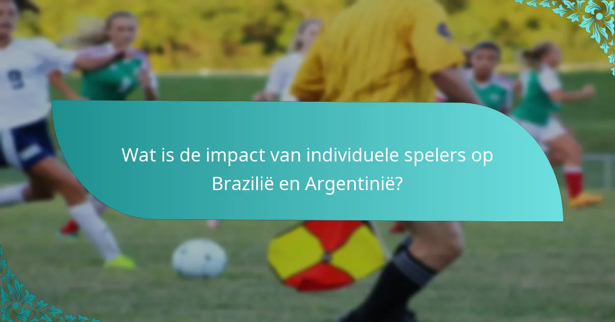 Wat is de impact van individuele spelers op Brazilië en Argentinië?