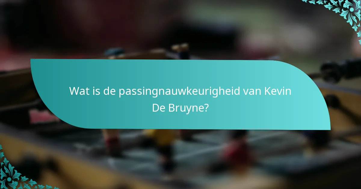 Wat is de passingnauwkeurigheid van Kevin De Bruyne?