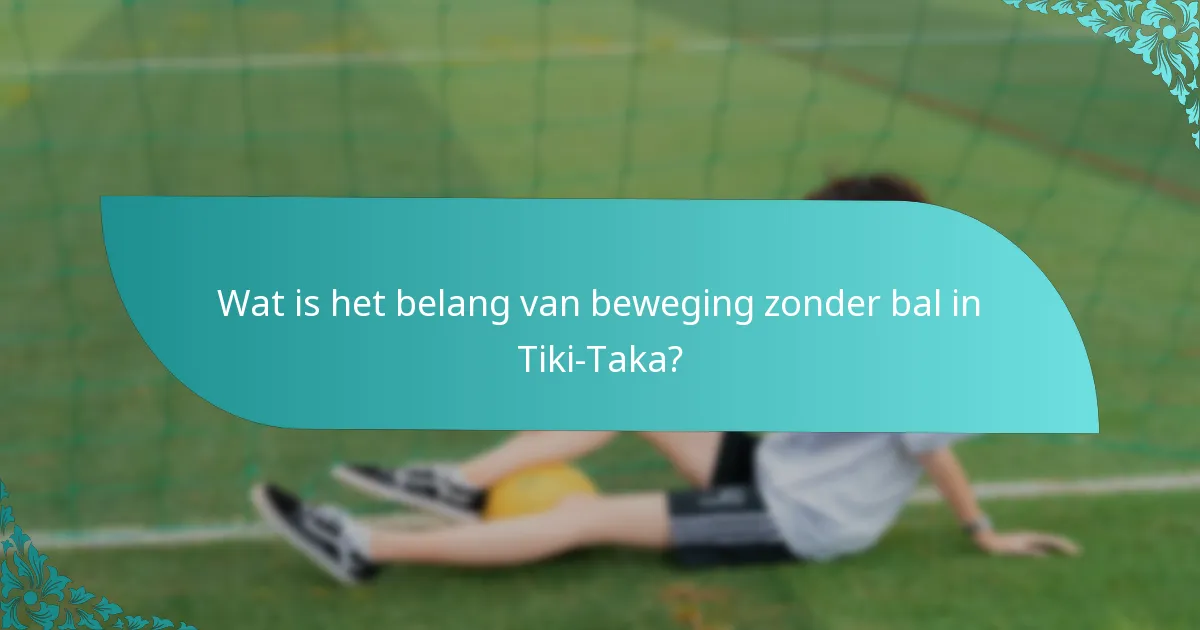 Wat is het belang van beweging zonder bal in Tiki-Taka?