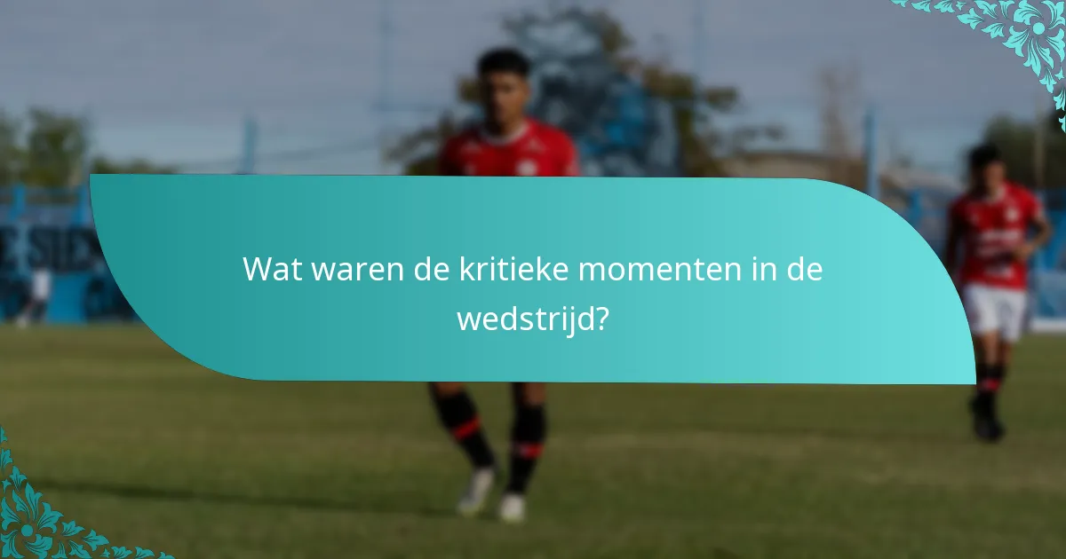 Wat waren de kritieke momenten in de wedstrijd?