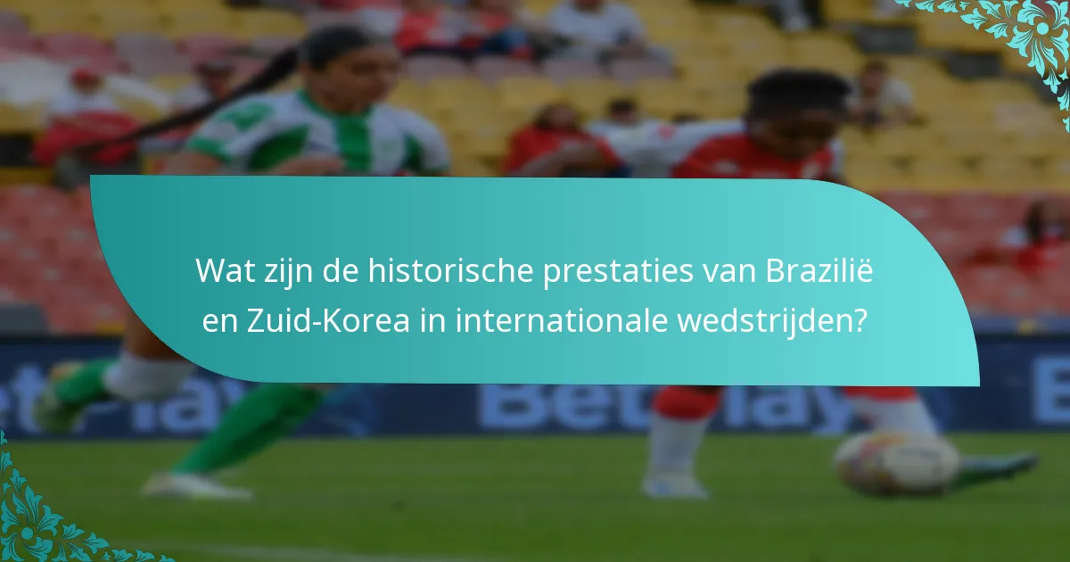 Wat zijn de historische prestaties van Brazilië en Zuid-Korea in internationale wedstrijden?