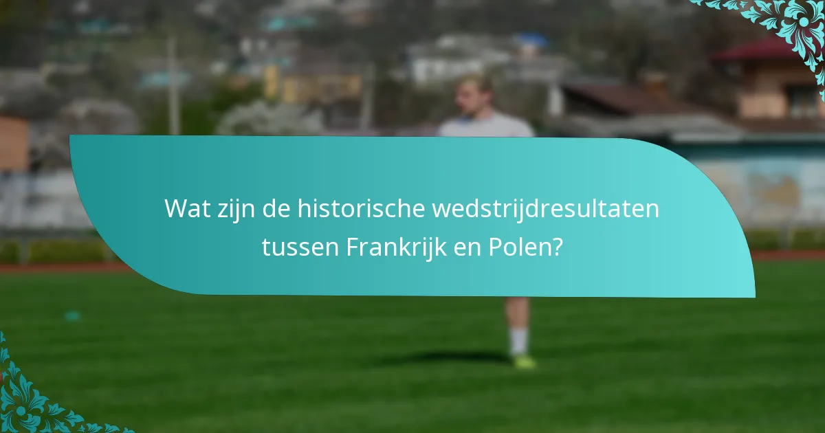 Wat zijn de historische wedstrijdresultaten tussen Frankrijk en Polen?