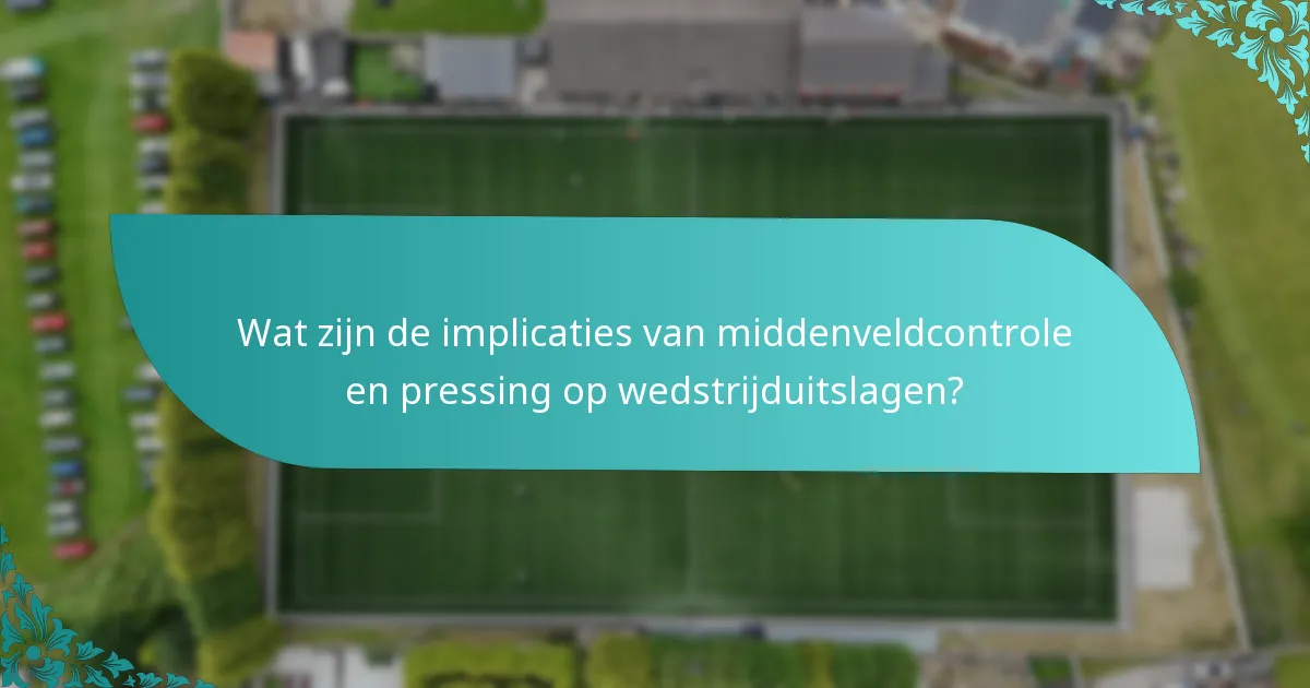 Wat zijn de implicaties van middenveldcontrole en pressing op wedstrijduitslagen?